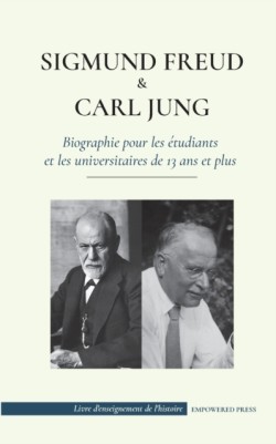 Sigmund Freud et Carl Jung - Biographie pour les �tudiants et les universitaires de 13 ans et plus