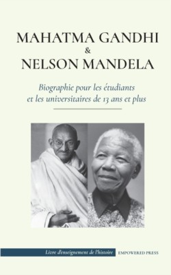 Mahatma Gandhi et Nelson Mandela - Biographie pour les �tudiants et les universitaires de 13 ans et plus