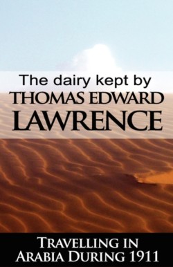 Diary Kept by T. E. Lawrence While Travelling in Arabia During 1911