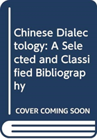 Chinese Dialectology: a Selected and Classified Bibliography A Selected and Classified Bibliography