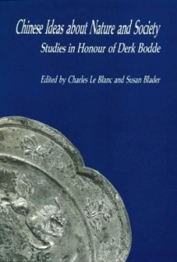 Chinese Ideas About Nature and Society – Studies in Honour of Derk Bodde
