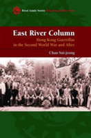 East River Column – Hong Kong Guerrillas in the Second World War and After