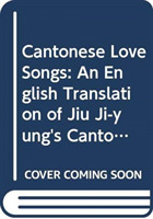 Cantonese Love Songs – An English Translation of Jiu Ji–yung′s Cantonese Songs of the Early 19th Century