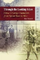 Through the Looking Glass – China′s Foreign Journalists from Opium Wars to Mao