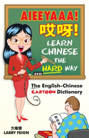 Aieeyaaa! Learn Chinese the Hard Way The English-Chinese Cartoon Dictionary