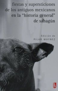 Fiestas y supersticiones de los antiguos mexicanos en la Historia General de Sahagún