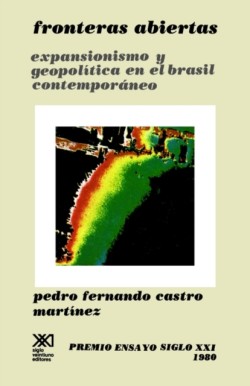 Fronteras Abiertas. Expansionismo y Geopolitica En El Brasil Contemporaneo