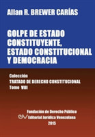 GOLPE DE ESTADO CONSTITUYENTE, ESTADO CONSTITUCIONAL Y DEMOCRACIA. Colección Tratado de Derecho Constitucional, Tomo VIII