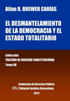 desmantelamiento de la democracia y el Estado Totalitario. Tomo XV. Colección Tratado de Derecho Constitucional
