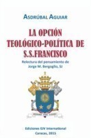 OPCIÓN TEOLÓGICO-POLÍTICA DE S.S. FRANCISCO. Relectura del pensamiento de Jorge M. Bergoglio S.J.