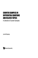 Counter Examples In Differential Equations And Related Topics: A Collection Of Counter Examples