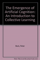 Emergence Of Artificial Cognition, The: An Introduction To Collective Learning