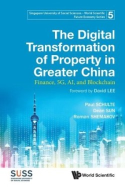 Digital Transformation Of Property In Greater China, The: Finance, 5g, Ai, And Blockchain