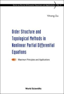 Order Structure And Topological Methods In Nonlinear Partial Differential Equations: Vol. 1: Maximum Principles And Applications