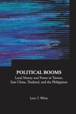 Political Booms: Local Money And Power In Taiwan, East China, Thailand, And The Philippines