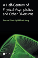 Half-century Of Physical Asymptotics And Other Diversions, A: Selected Works By Michael Berry