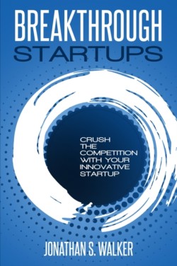 Startup - Breakthrough Startups Marketing Plan: Crush The Competition With Your Innovative Startup