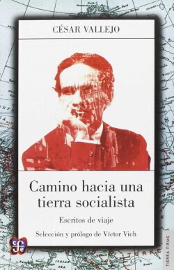 Camino hacia una tierra socialista : escritos de viaje / César Vallejo ; selección y prólogo de Víctor Vich.