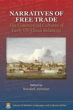 Narratives of Free Trade – The Commercial Cultures  of Early US–China Relations