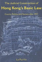 Judicial Construction of Hong Kong`s Basic Law - Courts, Politics, and Society After 1997