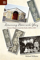 Returning Home with Glory – Chinese Villagers Around the Pacific, 1849 to 1949