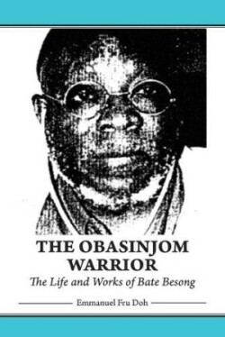 Obasinjom Warrior. The Life and Works of Bate Besong
