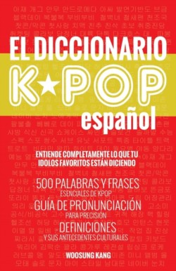 Diccionario KPOP (Espanol) 500 Palabras Y Frases Esenciales De KPOP, Dramas Y Peliculas Coreanos