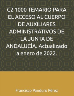 C2 1000 TEMARIO PARA EL ACCESO AL CUERPO DE AUXILIARES ADMINISTRATIVOS DE LA JUNTA DE ANDALUCIA. Actualizado a enero de 2022.