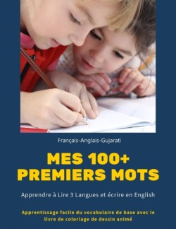 Mes 100+ Premiers mots Français-Anglais-Gujarati. Apprendre à Lire 3 Langues et écrire en English Apprentissage facile du vocabulaire de base avec le livre de coloriage de dessin anime. Mots de base de vocabulaire de lecture pour enfants de 3 a 8 ans