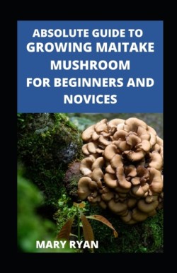 Absolute Guide To Growing Maitake Mushroom For Beginners And Novices