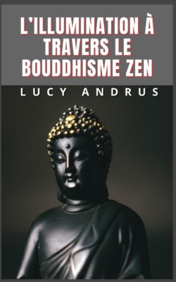 L'Illumination A Travers Le Bouddhisme Zen