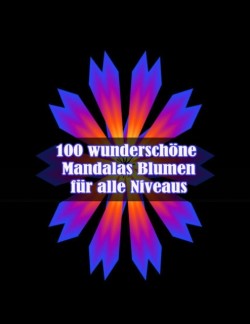 100 wunderschöne Mandalas Blumen für alle Niveaus