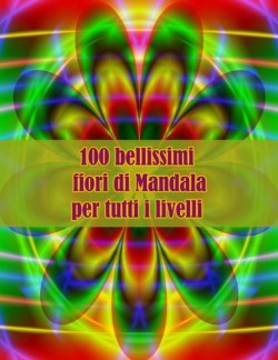 100 bellissimi fiori di Mandala per tutti i livelli