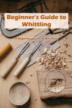 Beginner's Guide to Whittling