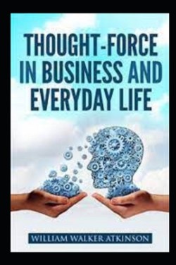 Thought-Force in Business and Everyday Life William Walker Atkinson illustrated