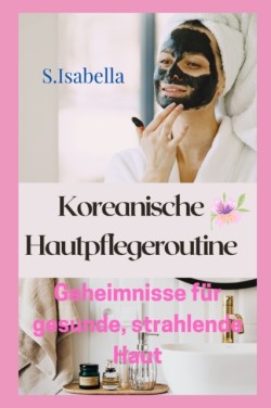 Koreanische Hautpflegeroutine Geheimnisse fur gesunde, strahlende Haut