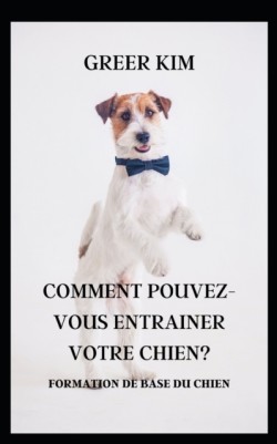 Comment Pouvez-Vous Entrainer Votre Chien?