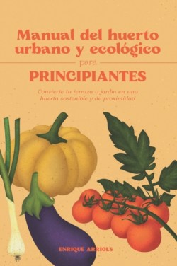 Manual del huerto urbano y ecológico para principiantes