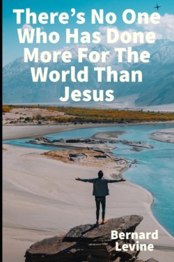 There's No One Who Has Done More For The World Than Jesus