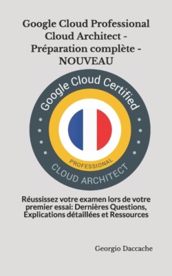 Google Cloud Professional Cloud Architect - Pr�paration compl�te - NOUVEAU