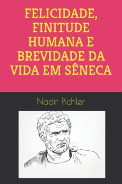 Felicidade, Finitude Humana E Brevidade Da Vida Em Sêneca