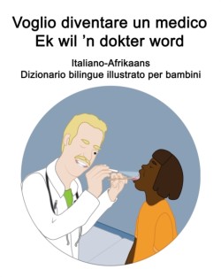 Italiano-Afrikaans Voglio diventare un medico / Ek wil 'n dokter word Dizionario bilingue illustrato per bambini