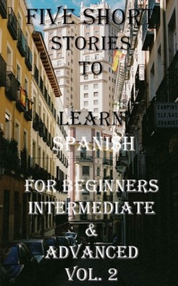 Five Short Stories To Learn Spanish For Beginners, Intermediate, & Advanced Immerse yourself into a world of five professionally written and translated Spanish Stories.