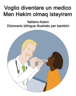 Italiano-Azero Voglio diventare un medico / M&#601;n H&#601;kim olmaq ist&#601;yir&#601;m Dizionario bilingue illustrato per bambini