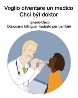 Italiano-Ceco Voglio diventare un medico / Chci být doktor Dizionario bilingue illustrato per bambini