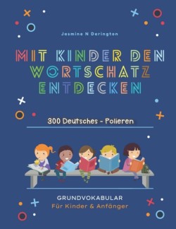 Mit Kindern Den Wortschatz Entdecken. 300 Deutsches - Polieren Grundvokabular für Kinder & Anfänger