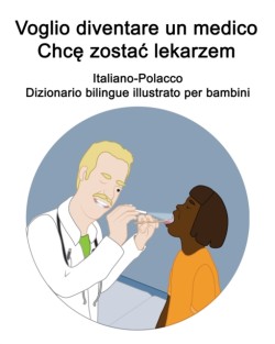 Italiano-Polacco Voglio diventare un medico / Chc&#281; zostac lekarzem Dizionario bilingue illustrato per bambini