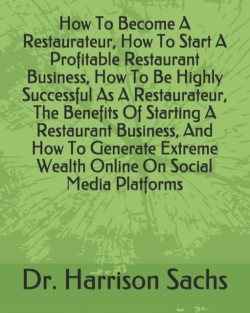 How To Become A Restaurateur, How To Start A Profitable Restaurant Business, How To Be Highly Successful As A Restaurateur, The Benefits Of Starting A Restaurant Business, And How To Generate Extreme Wealth Online On Social Media Platforms