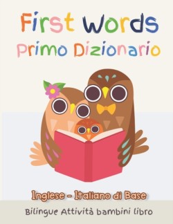 First Words Primo Dizionario Inglese - Italiano di Base. Bilingue Attivita bambini libro Il grande libro dei vocabolario illustrato a Colori. Basic vocabulary picture book to read for kids. Idea Regalo Libro Bambini 6 - 11 Anni, scuola elementare