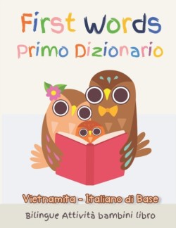 First Words Primo Dizionario Vietnamita-Italiano di Base. Bilingue Attività bambini libro Il grande libro dei Italiano vocabolario illustrato a Colori Basic vocabulary picture book to read for kids Idea Regalo Libro Bambini 6 - 11 Anni, scuola elementare